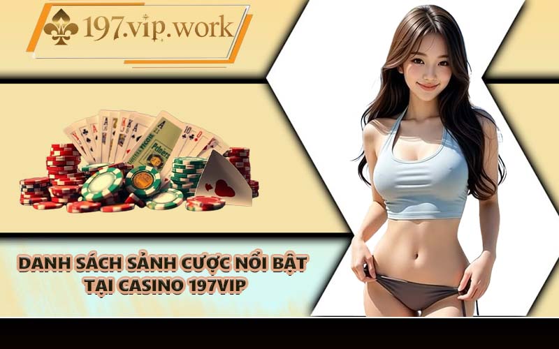 Danh sách sảnh cược nổi bật tại Casino 197VIP