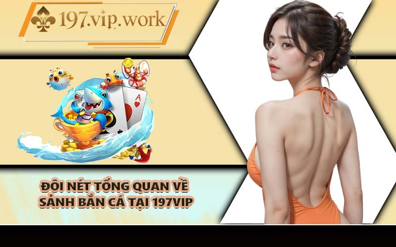 Đôi nét tổng quan về sảnh bắn cá tại 197VIP