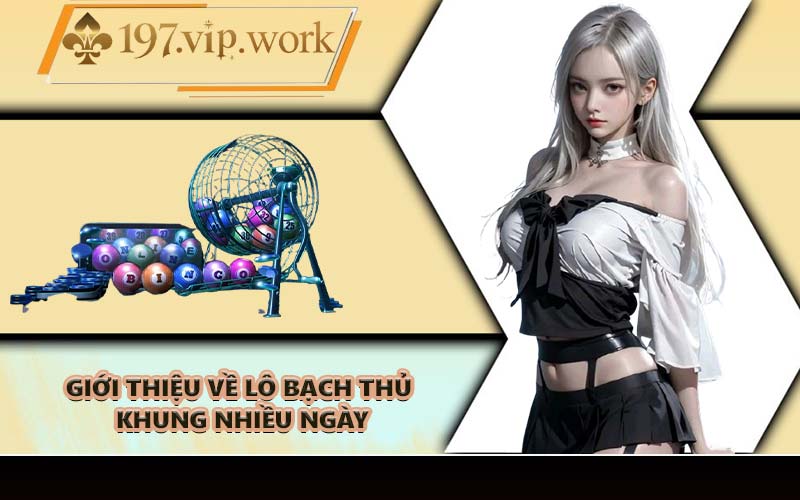 Giới thiệu về lô bạch thủ khung nhiều ngày