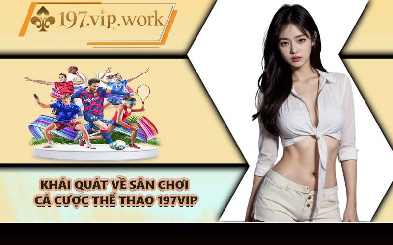 Khái quát về sân chơi cá cược thể thao 197VIP