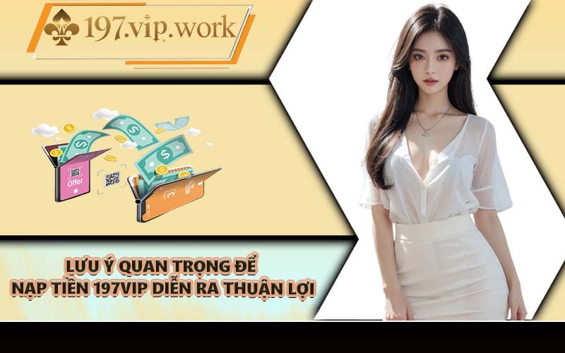 Lưu ý quan trọng để nạp tiền 197VIP diễn ra thuận lợi
