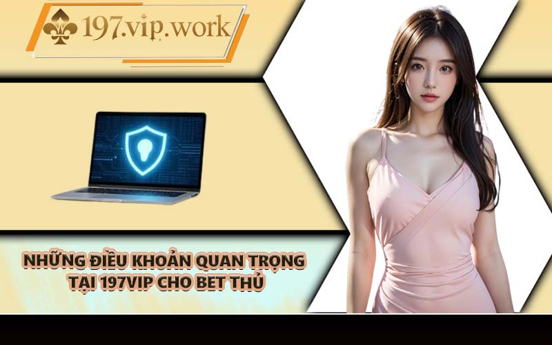 Những điều khoản quan trọng tại 197VIP cho bet thủ