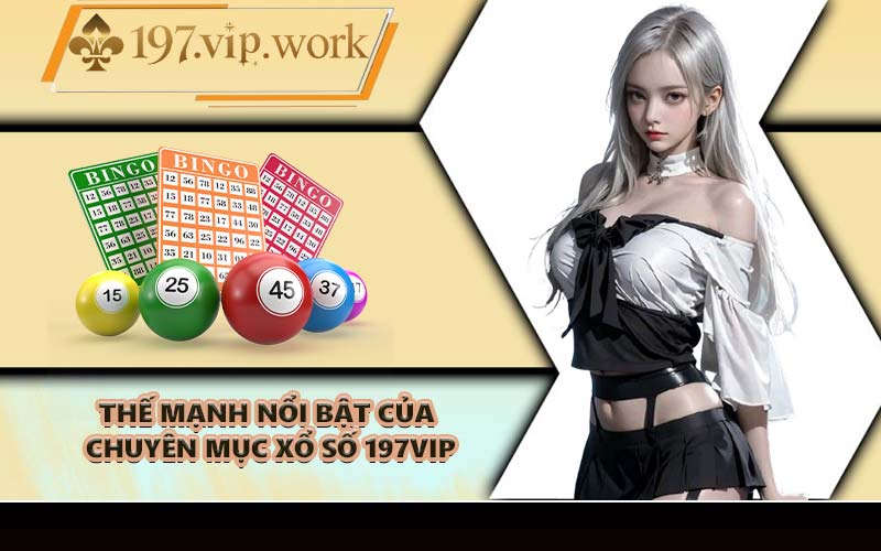 Thế mạnh nổi bật của chuyên mục xổ số 197VIP