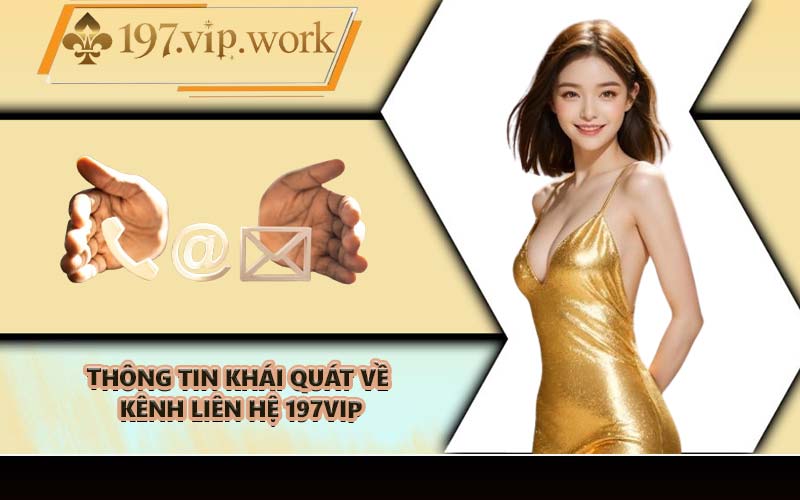 Thông tin khái quát về kênh liên hệ 197VIP