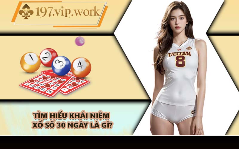 Tìm hiểu khái niệm xổ số 30 ngày là gì?