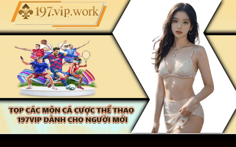 Top các môn cá cược thể thao 197VIP dành cho người mới