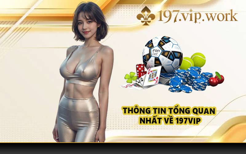 Thông tin tổng quan nhất về 197VIP